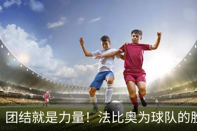 团结就是力量！法比奥为球队的胜利欢呼